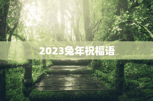 2023兔年祝福语(2023兔年祝福语金句)